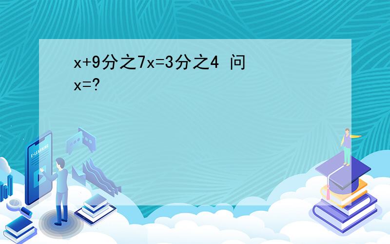 x+9分之7x=3分之4 问x=?