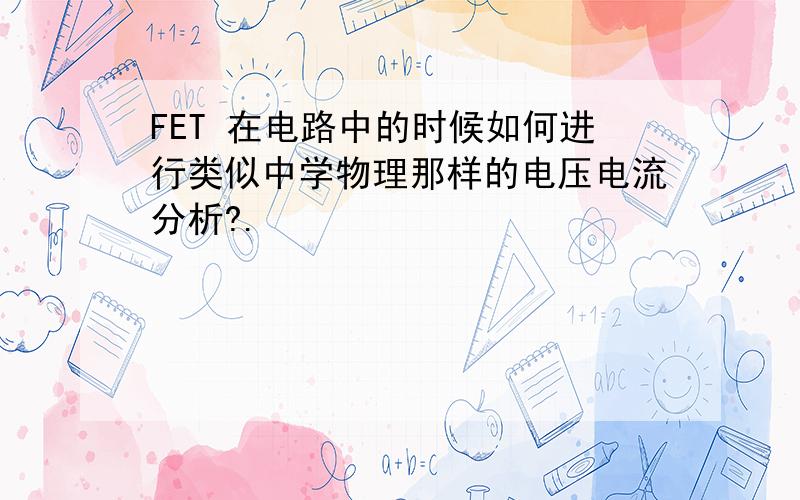 FET 在电路中的时候如何进行类似中学物理那样的电压电流分析?.