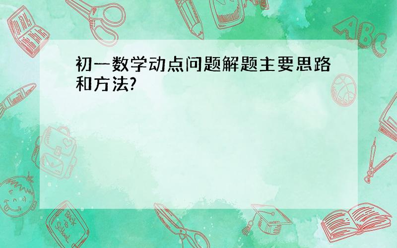 初一数学动点问题解题主要思路和方法?