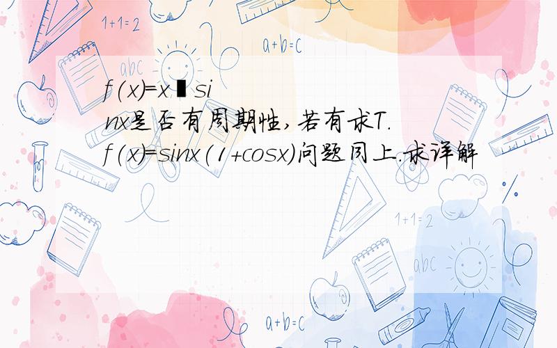 f(x)=x²sinx是否有周期性,若有求T.f(x)=sinx(1+cosx)问题同上.求详解