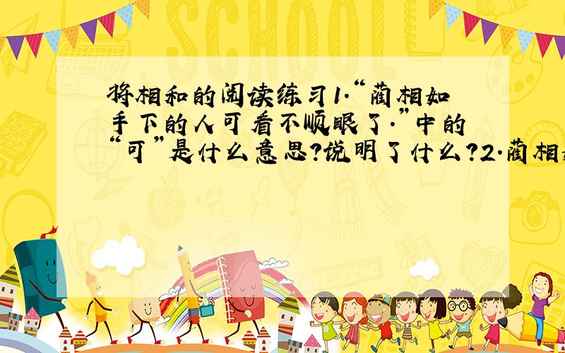 将相和的阅读练习1.“蔺相如手下的人可看不顺眼了.”中的“可”是什么意思?说明了什么?2.蔺相如说：“诸位请想一想,廉将