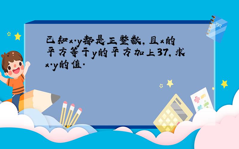 已知x.y都是正整数,且x的平方等于y的平方加上37,求x.y的值.