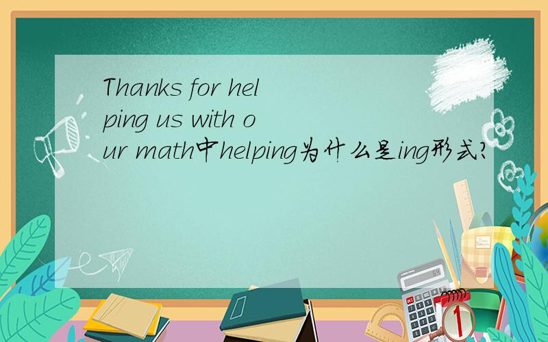 Thanks for helping us with our math中helping为什么是ing形式?