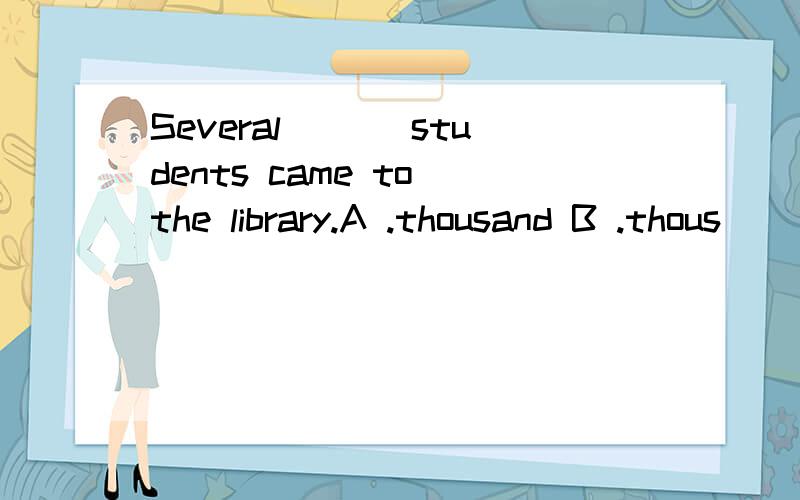 Several ___students came to the library.A .thousand B .thous