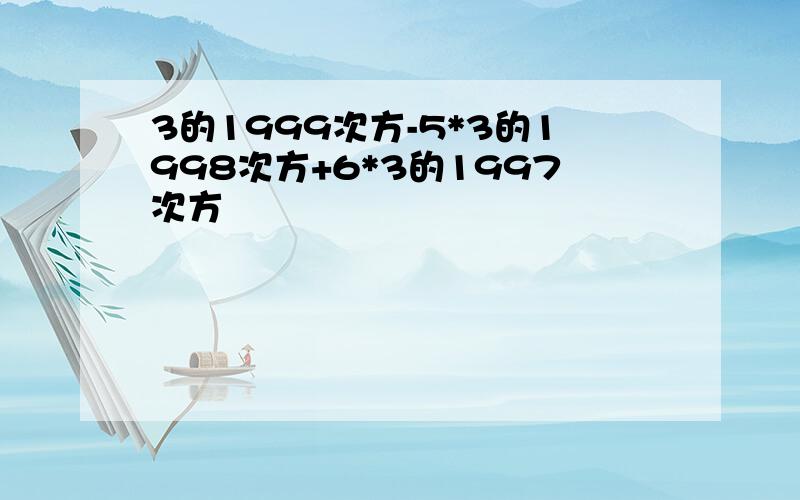 3的1999次方-5*3的1998次方+6*3的1997次方