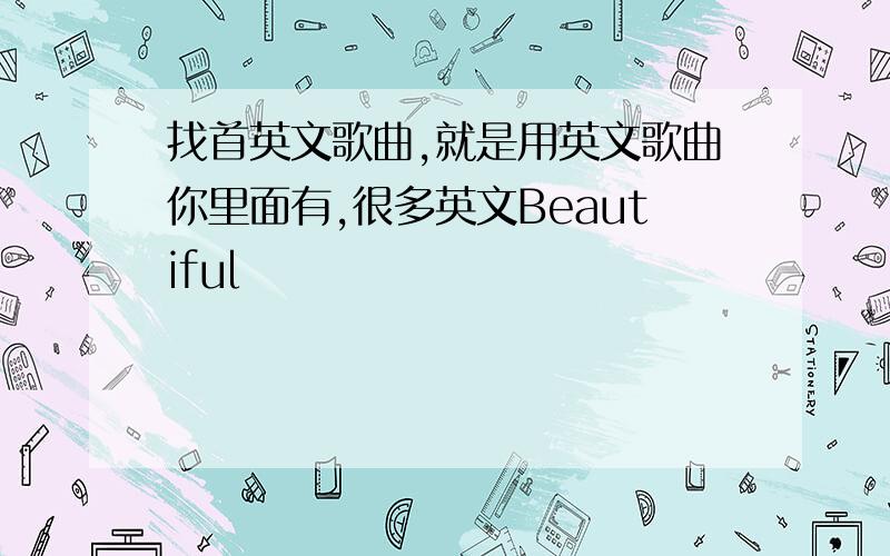 找首英文歌曲,就是用英文歌曲你里面有,很多英文Beautiful