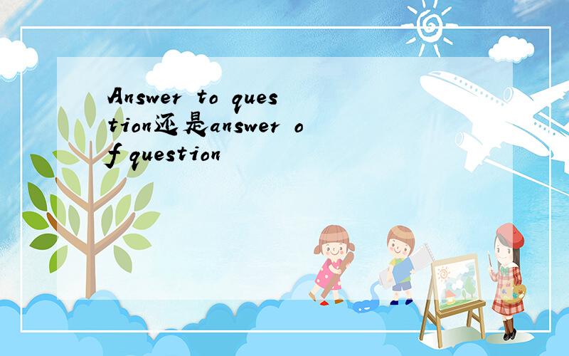 Answer to question还是answer of question