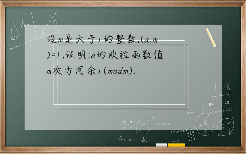 设m是大于1的整数,(a,m)=1,证明:a的欧拉函数值m次方同余1(modm).