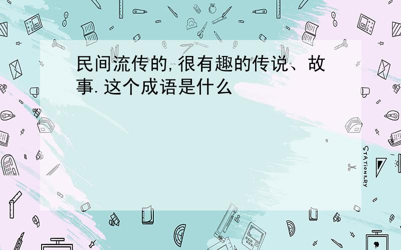 民间流传的,很有趣的传说、故事.这个成语是什么