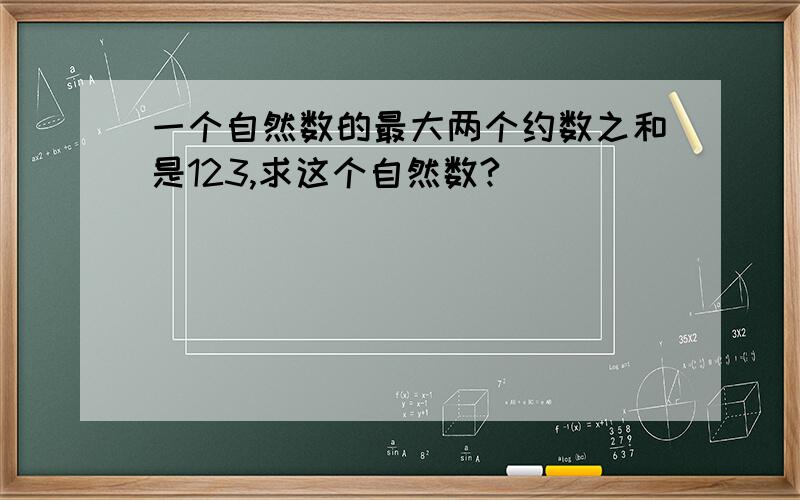 一个自然数的最大两个约数之和是123,求这个自然数?