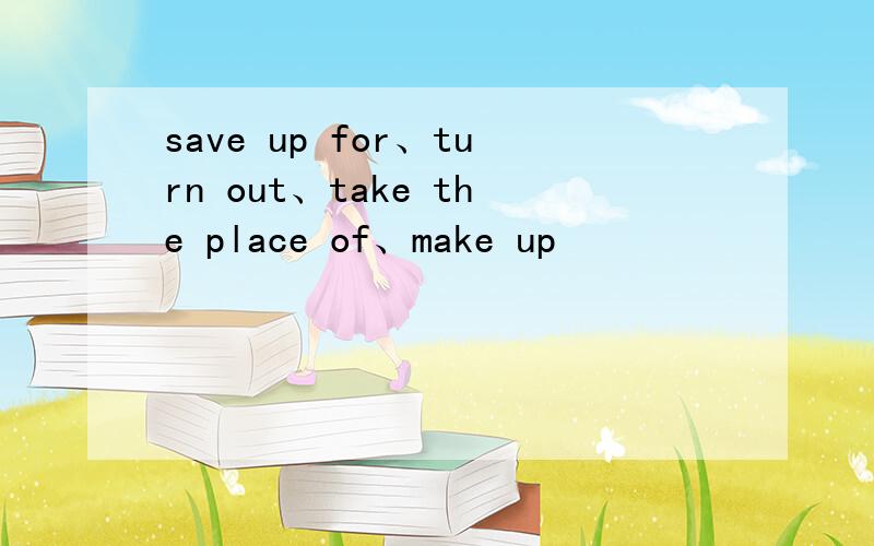 save up for、turn out、take the place of、make up