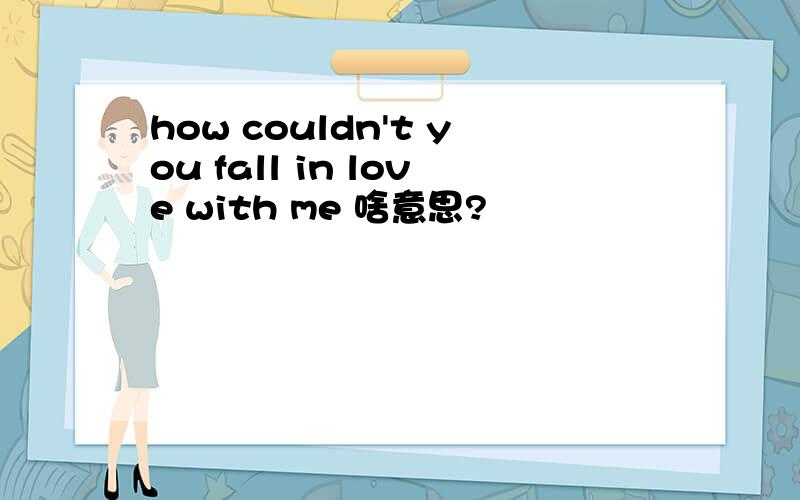 how couldn't you fall in love with me 啥意思?