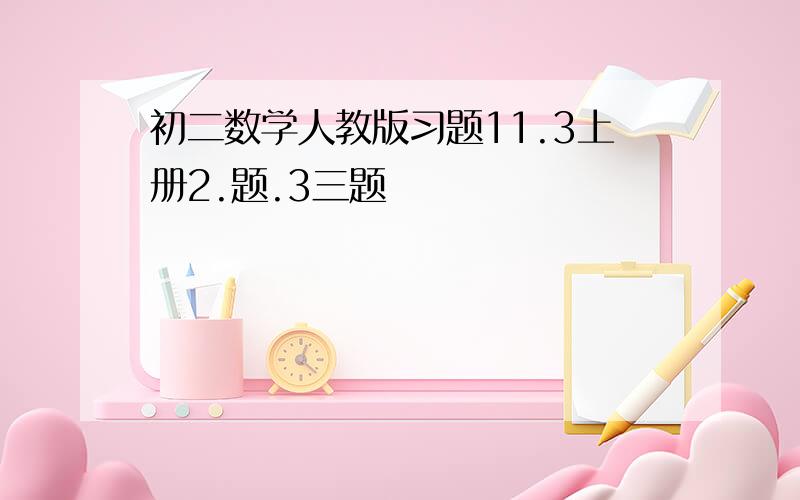 初二数学人教版习题11.3上册2.题.3三题