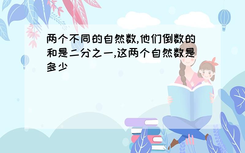 两个不同的自然数,他们倒数的和是二分之一,这两个自然数是多少