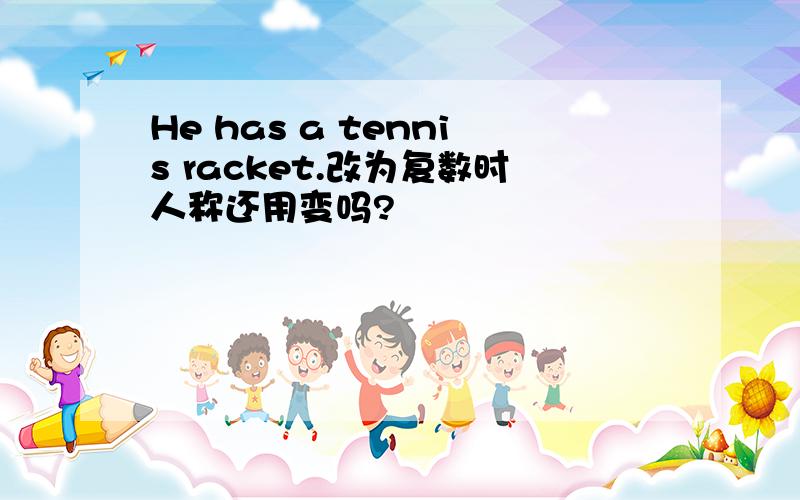 He has a tennis racket.改为复数时人称还用变吗?