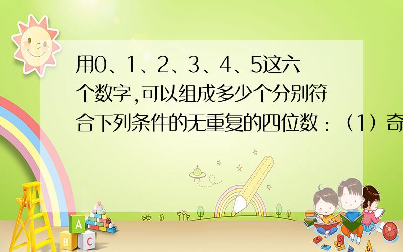 用0、1、2、3、4、5这六个数字,可以组成多少个分别符合下列条件的无重复的四位数：（1）奇数；（2）偶数