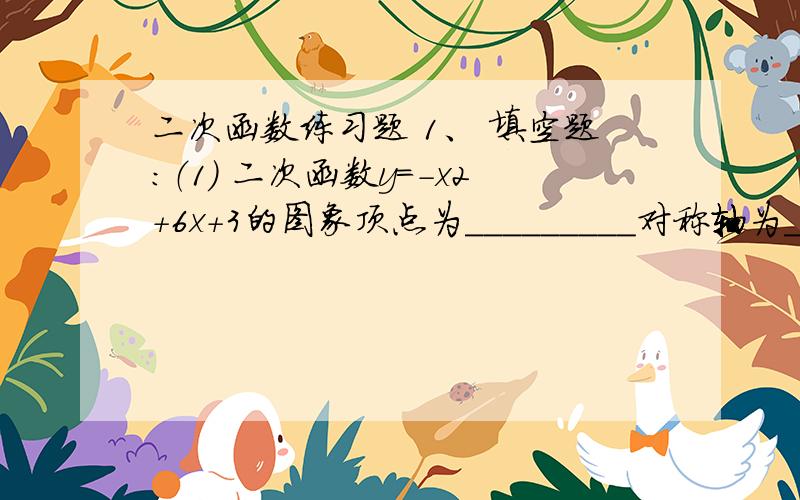 二次函数练习题 1、 填空题：（1） 二次函数y=-x2+6x+3的图象顶点为_________对称轴为________