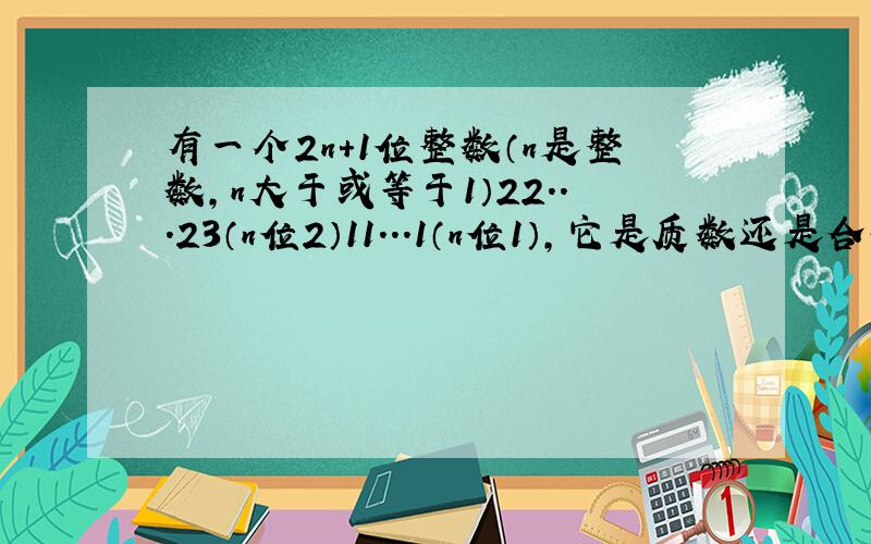 有一个2n+1位整数（n是整数,n大于或等于1）22...23（n位2）11...1（n位1）,它是质数还是合数?