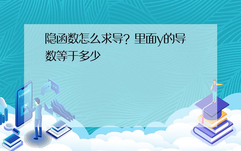 隐函数怎么求导? 里面y的导数等于多少