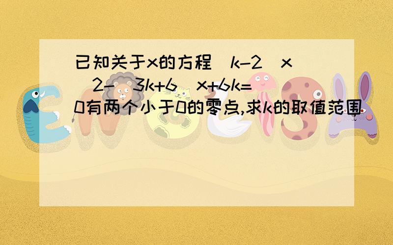 已知关于x的方程（k-2）x＾2-（3k+6)x+6k=0有两个小于0的零点,求k的取值范围