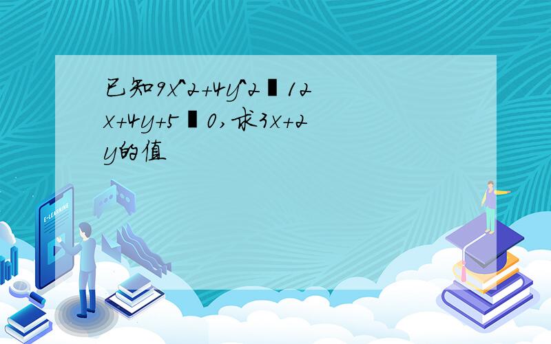 已知9x^2+4y^2‐12x+4y+5﹦0,求3x+2y的值