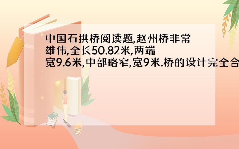 中国石拱桥阅读题,赵州桥非常雄伟,全长50.82米,两端宽9.6米,中部略窄,宽9米.桥的设计完全合乎科学原理,施工技术