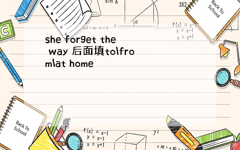 she forget the way 后面填to\from\at home