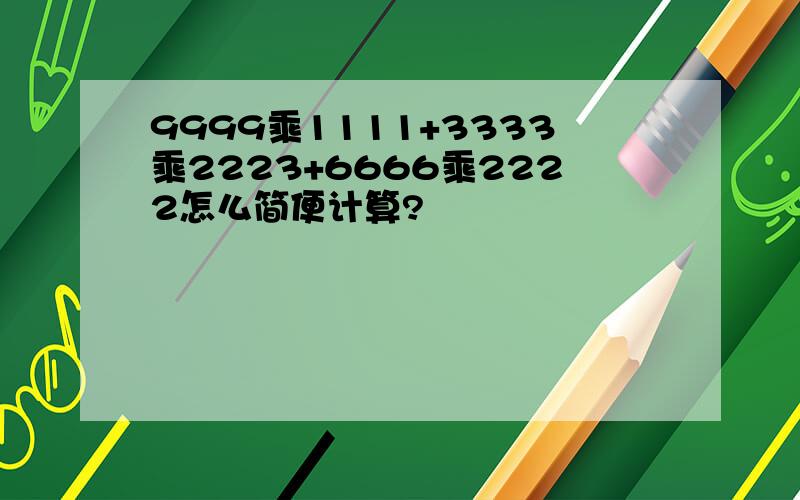 9999乘1111+3333乘2223+6666乘2222怎么简便计算?