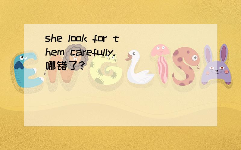 she look for them carefully.哪错了?