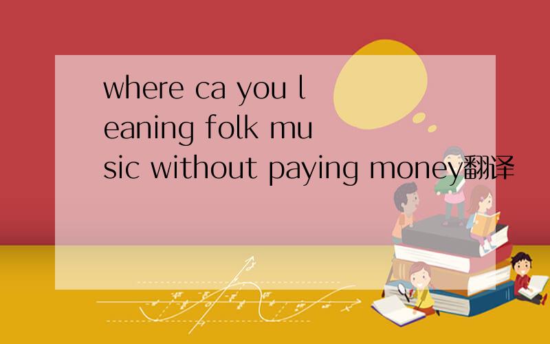 where ca you leaning folk music without paying money翻译