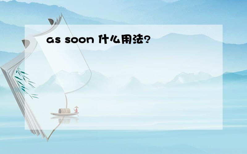 as soon 什么用法?