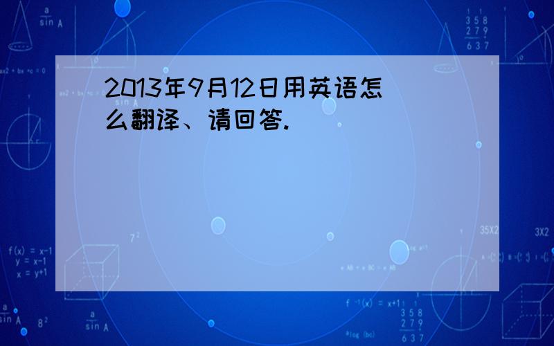 2013年9月12日用英语怎么翻译、请回答.