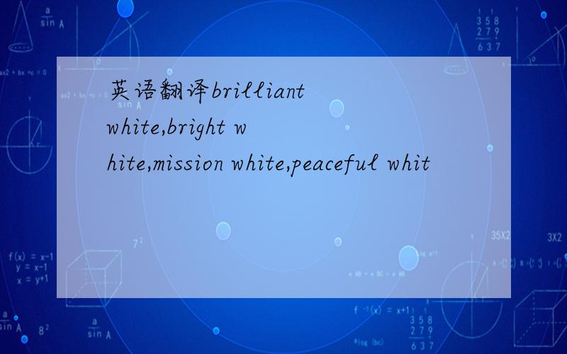 英语翻译brilliant white,bright white,mission white,peaceful whit