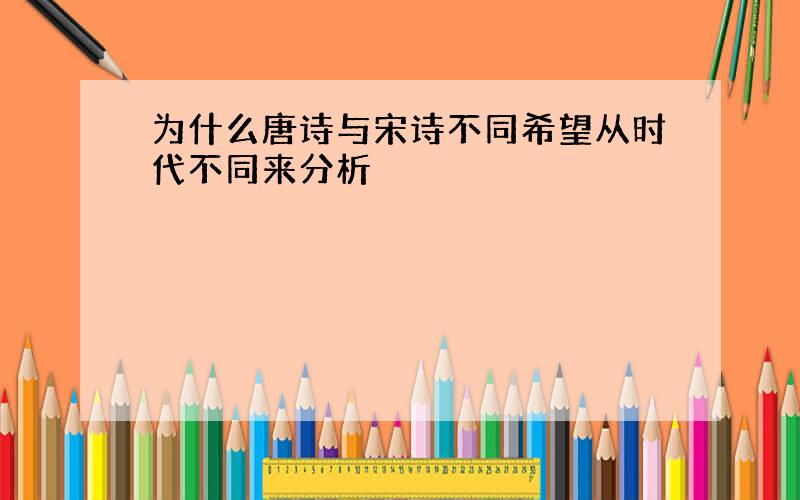 为什么唐诗与宋诗不同希望从时代不同来分析