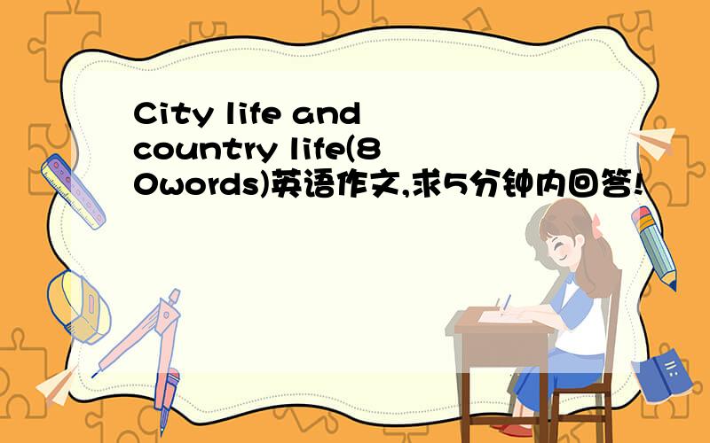 City life and country life(80words)英语作文,求5分钟内回答!