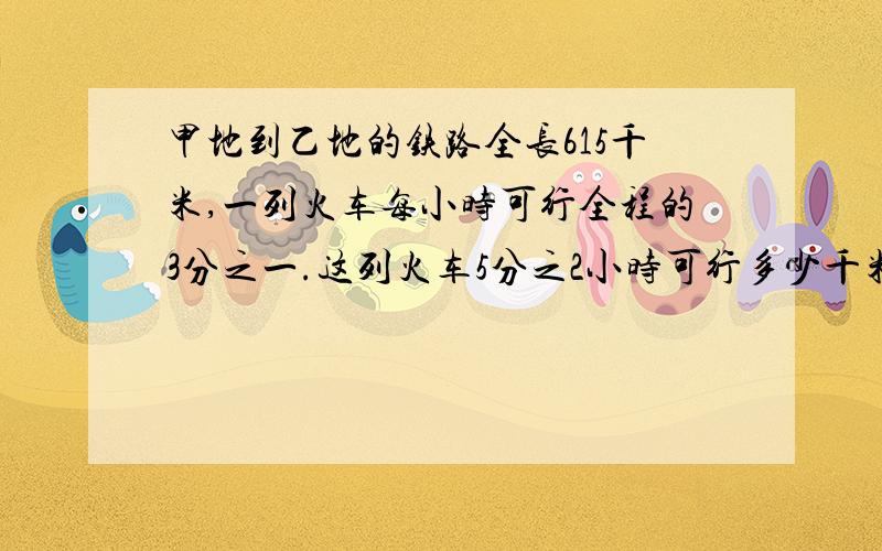 甲地到乙地的铁路全长615千米,一列火车每小时可行全程的3分之一.这列火车5分之2小时可行多少千米?