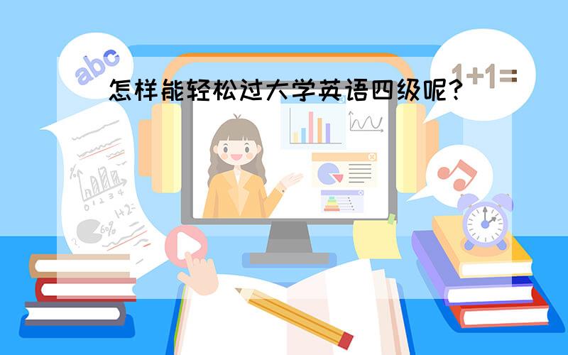 怎样能轻松过大学英语四级呢?