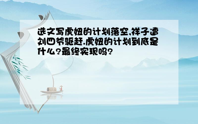 选文写虎妞的计划落空,祥子遭刘四爷驱赶.虎妞的计划到底是什么?最终实现吗?