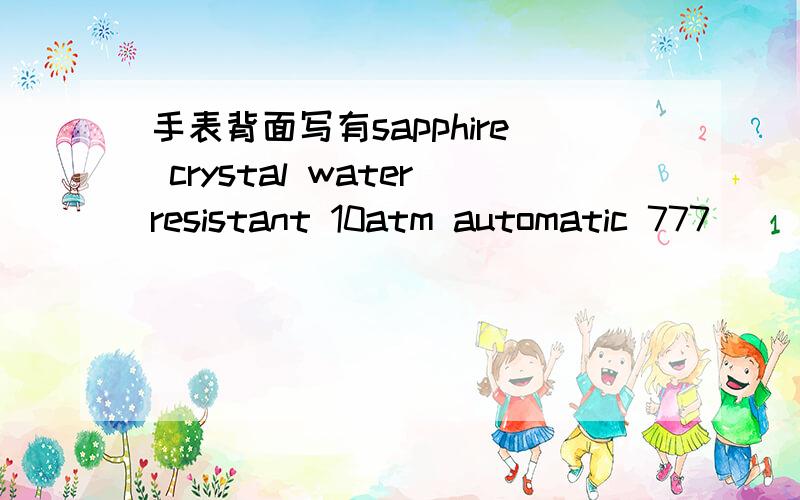 手表背面写有sapphire crystal waterresistant 10atm automatic 777