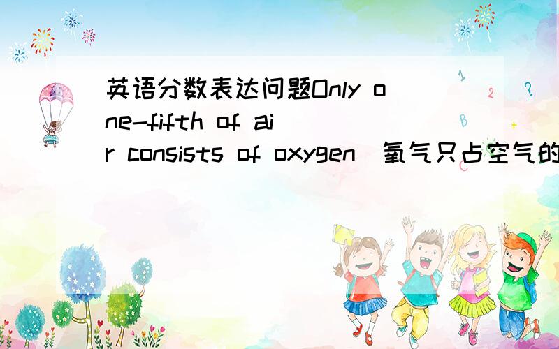 英语分数表达问题Only one-fifth of air consists of oxygen．氧气只占空气的1／5.