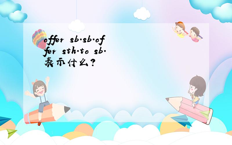 offer sb.sb.offer sth.to sb.表示什么?