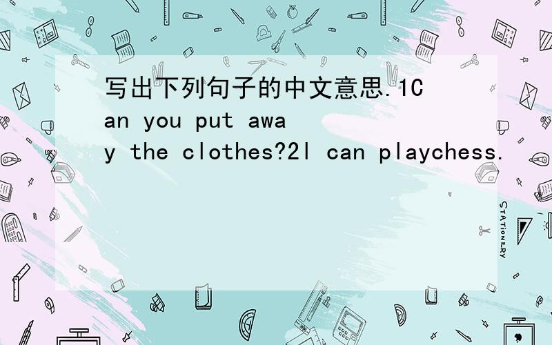 写出下列句子的中文意思.1Can you put away the clothes?2l can playchess.