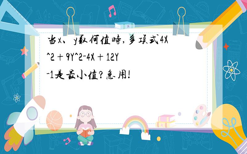 当x、y取何值时,多项式4X^2+9Y^2-4X+12Y-1是最小值?急用!