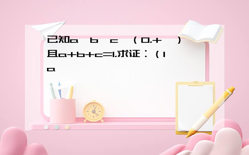 已知a、b、c∈（0，+∞）且a+b+c=1，求证：（1a