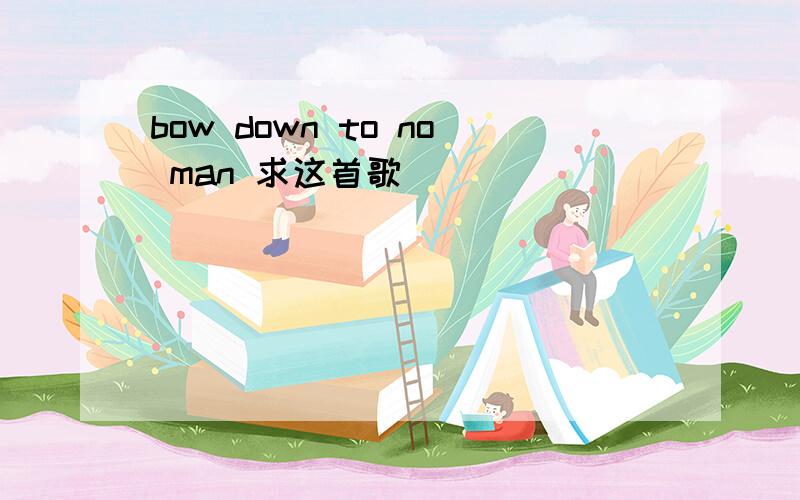 bow down to no man 求这首歌