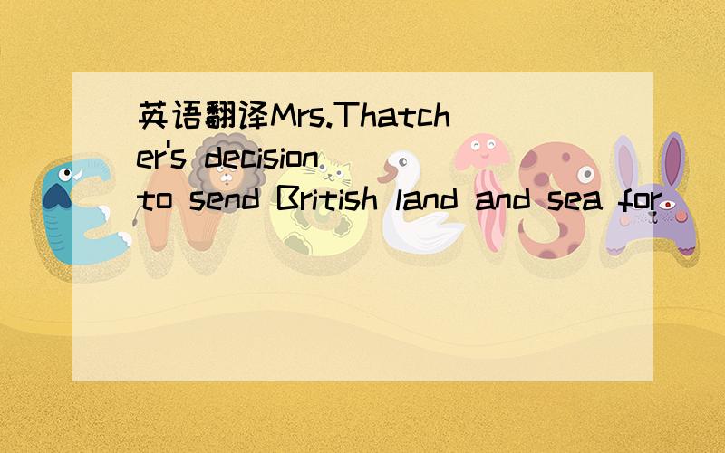 英语翻译Mrs.Thatcher's decision to send British land and sea for