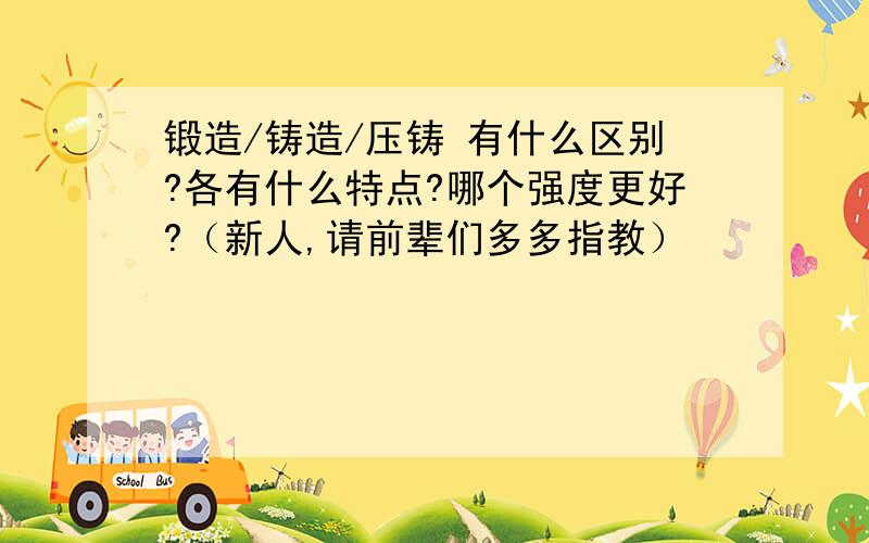 锻造/铸造/压铸 有什么区别?各有什么特点?哪个强度更好?（新人,请前辈们多多指教）