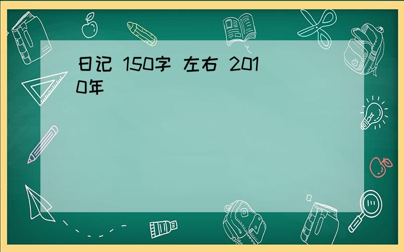 日记 150字 左右 2010年