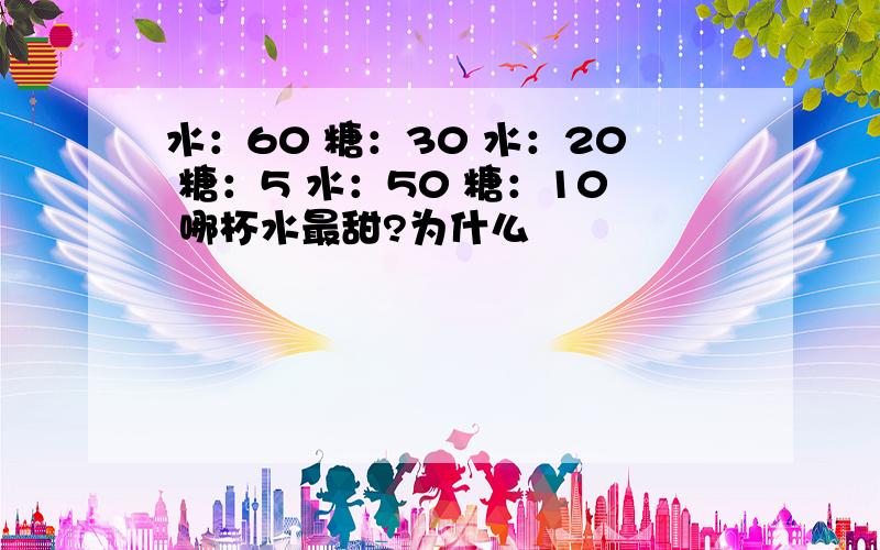 水：60 糖：30 水：20 糖：5 水：50 糖：10 哪杯水最甜?为什么