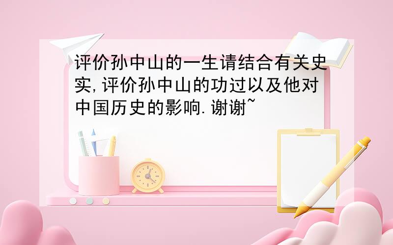 评价孙中山的一生请结合有关史实,评价孙中山的功过以及他对中国历史的影响.谢谢~